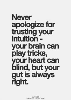 Always trust your gut instincts. They're almost always right.