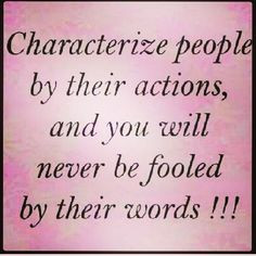 ... Actions And You Will Never Be Fooled By Their Words - Character Quote
