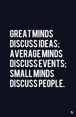 Great Minds Discuss Ideas, Small Minds Discuss... at MaxiTendance ...