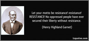 Let your motto be resistance! resistance! RESISTANCE! No oppressed ...