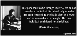 ... He is an individual annihilated, not disciplined. - Maria Montessori