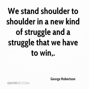 We stand shoulder to shoulder in a new kind of struggle and a struggle ...