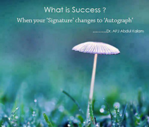 What is success . When your signature change to autograph . Dr APJ ...