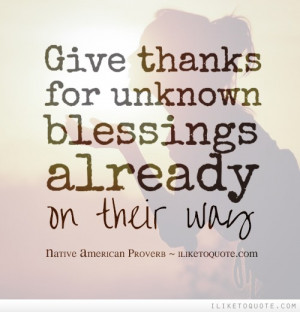 Give thanks for unknown blessings already on their way.