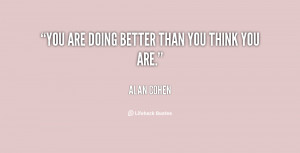 You are doing better than you think you are.”