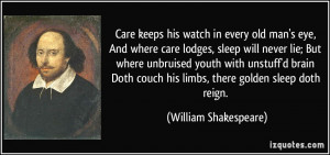 in every old man's eye, And where care lodges, sleep will never lie ...