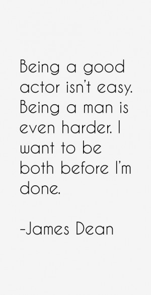 Being a good actor isn't easy. Being a man is even harder. I want to ...