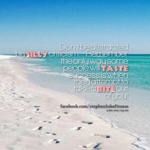 Quotes Picture: don't be distracted by silly criticismremember the ...