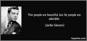 Thin people are beautiful, but fat people are adorable. - Jackie ...