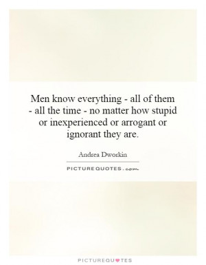 Men know everything - all of them - all the time - no matter how ...