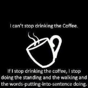can’t stop drinking the coffee