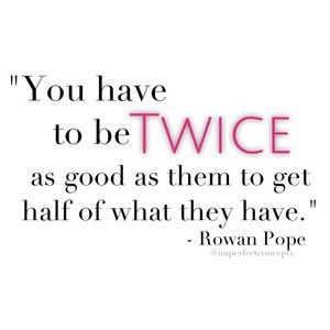 You have to be twice a good. Rowan Pope Quote