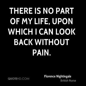 Florence Nightingale - There is no part of my life, upon which I can ...