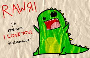 Rawr it means I love you in dinosaur