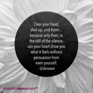 Clear your head, shut up, and listen.