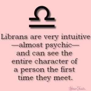 Libras are very intuitive -almost psychic- and can see the entire ...