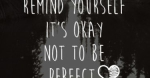 Remind yourself it's okay not to be perfect.