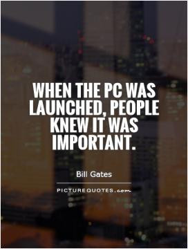 When the PC was launched, people knew it was important.