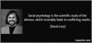 Social psychology is the scientific study of the obvious, which ...