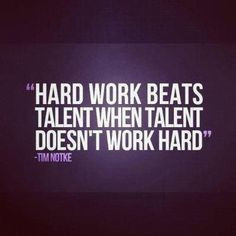 Hard work beats talent when talent doesn't work hard. More