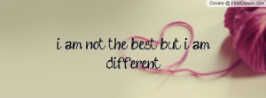 am not the best but i am different Profile Facebook Covers