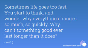Sometimes life goes too fast. You start to think, and wonder why ...