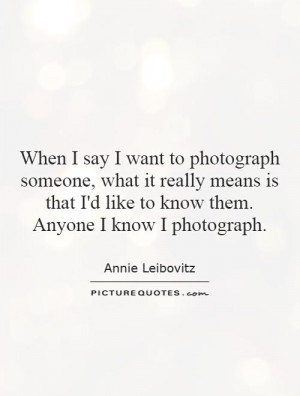 Photography Quotes Photograph Quotes Annie Leibovitz Quotes