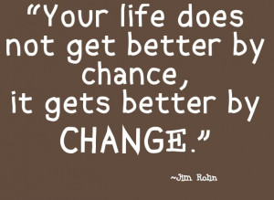 ... get better by chance, it gets better by change. Jim Rohn #quote #