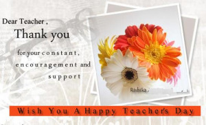 Dear Teacher, Thank You for your constant , encouragement and support