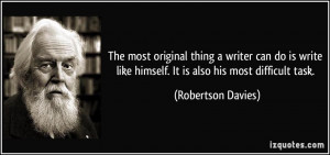 The most original thing a writer can do is write like himself. It is ...