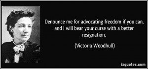 ... will bear your curse with a better resignation. - Victoria Woodhull