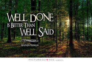 Well done is better than well said Picture Quote #1