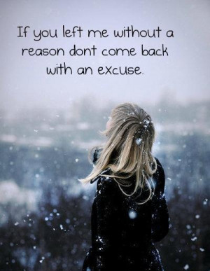 If you left me without a reason dont come back with an excuse