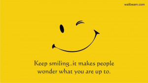 Keep Smiling It Makes People Wonder What You Are Up To