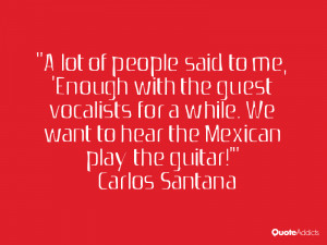 ... . We want to hear the Mexican play the guitar!'” — Carlos Santana