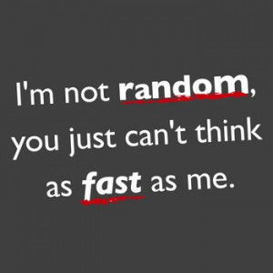 Im Not Random You Just Cant Think As Fast As Me