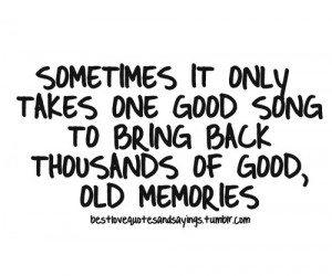 ... only takes one good song to bring back thousands of good, old memories