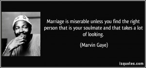 Marriage is miserable unless you find the right person that is your ...