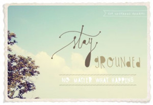 stay grounded, no matter what happens