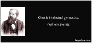 Chess is intellectual gymnastics. - Wilhelm Steinitz