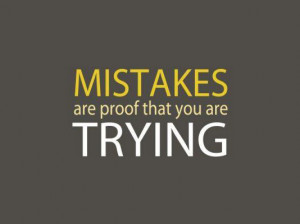 Mistakes are proof that you are trying