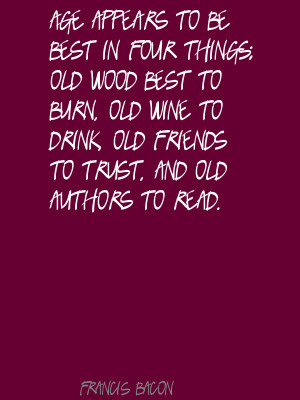 be best in four things, old wood best to burn, old wine to drink, old ...