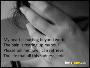 My heart is hurting beyond words The pain is tearing up my soul Please ...
