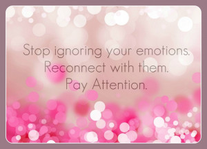 ... ignoring your emotions. Reconnect with them. Pay Attention. #quote