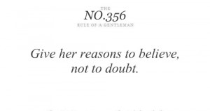 Give her reasons to believe, not to doubt.