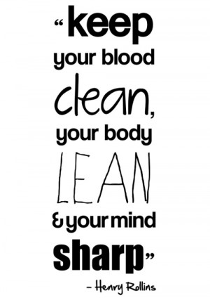 Keep your blood clean, your body lean and your mind sharp.