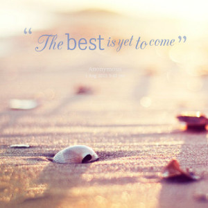 Quotes Picture: the best is yet to come