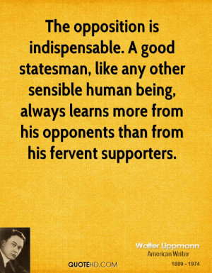 The opposition is indispensable. A good statesman, like any other ...
