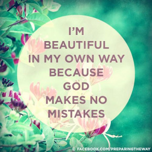 ... all are BEAUTIFUL in OUR OWN WAY! Because God makes no mistakes