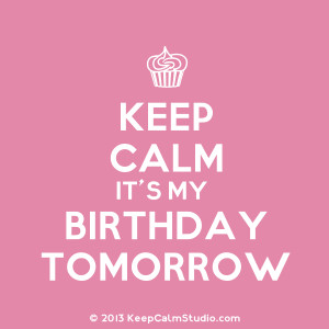 Keep Calm It's My Birthday Tomorrow' design on t-shirt, poster, mug ...